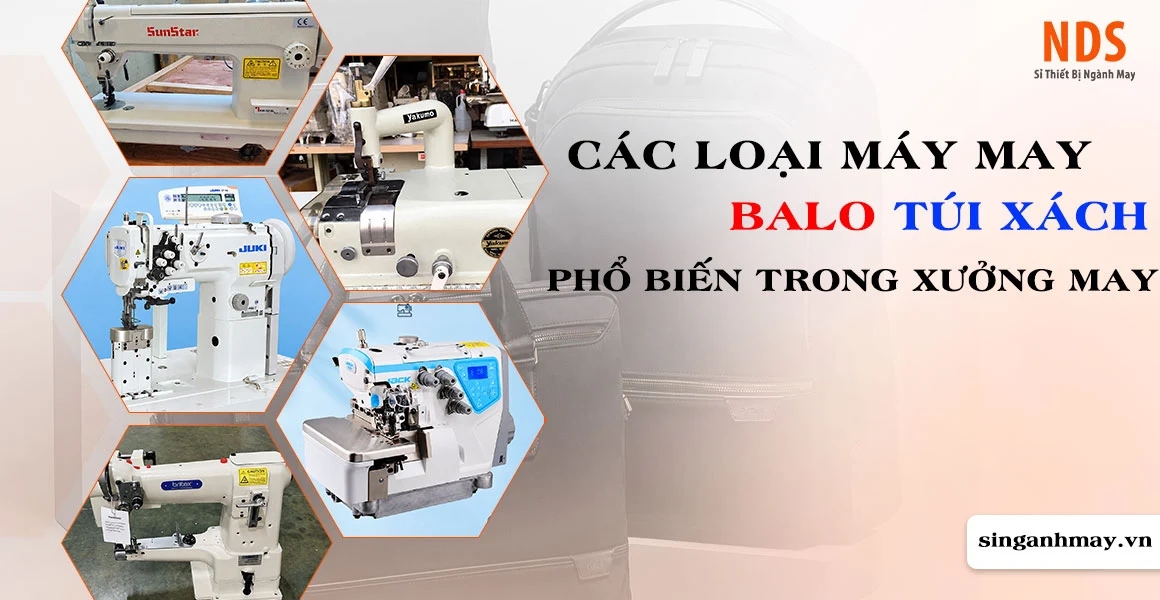 Các Loại Máy May Balo Túi Xách Phổ Biến Trong Xưởng May 