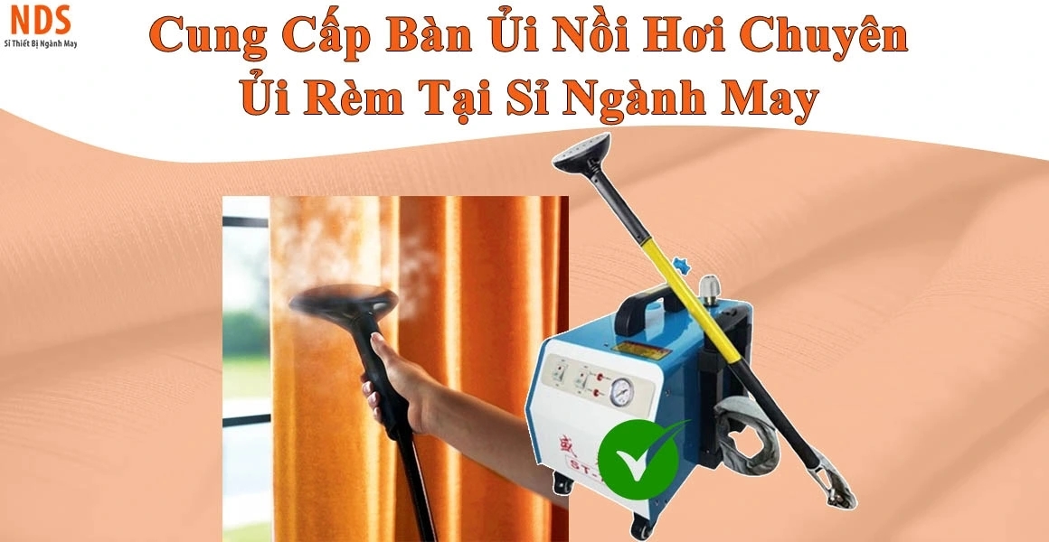 Cung Cấp Bàn Ủi Nồi Hơi Chuyên Ủi Rèm Tại Sỉ Ngành May