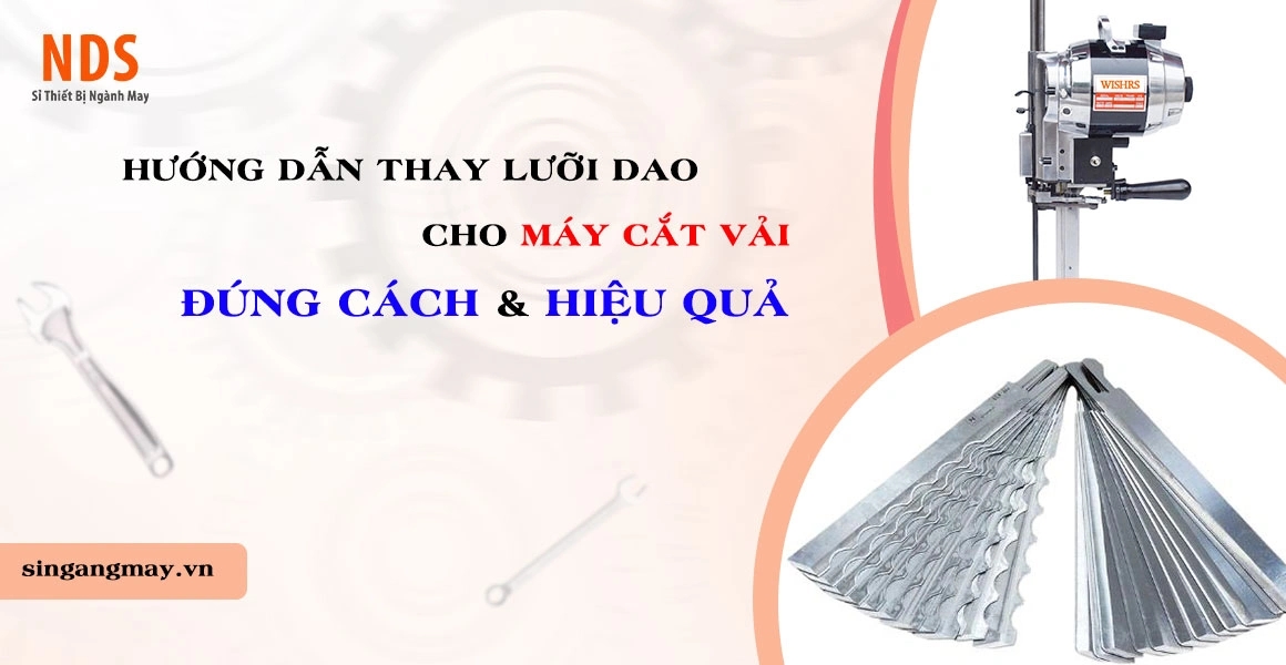 Hướng Dẫn Thay Lưỡi Dao Máy Cắt Vải Đứng Hiệu Quả Đúng Cách