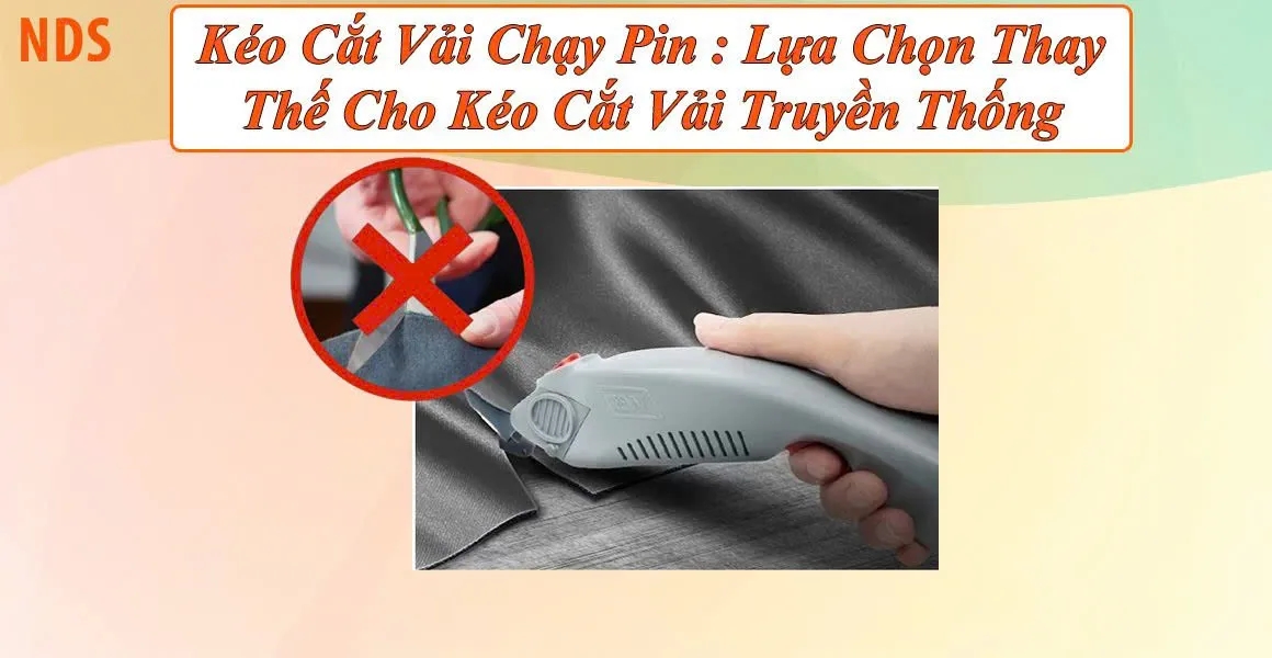 Kéo Cắt Vải Chạy Pin : Lựa Chọn Thay Thế Cho Kéo Cắt Vải Truyền Thống
