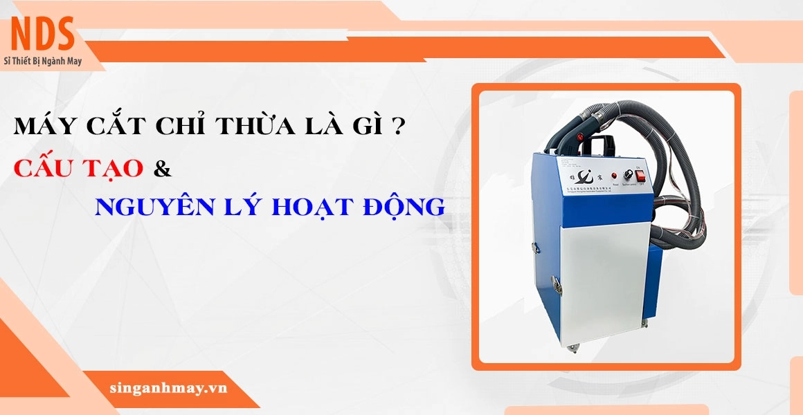 Máy Cắt Chỉ Thừa Là Gì? Cấu Tạo Và Nguyên Lý Hoạt Động