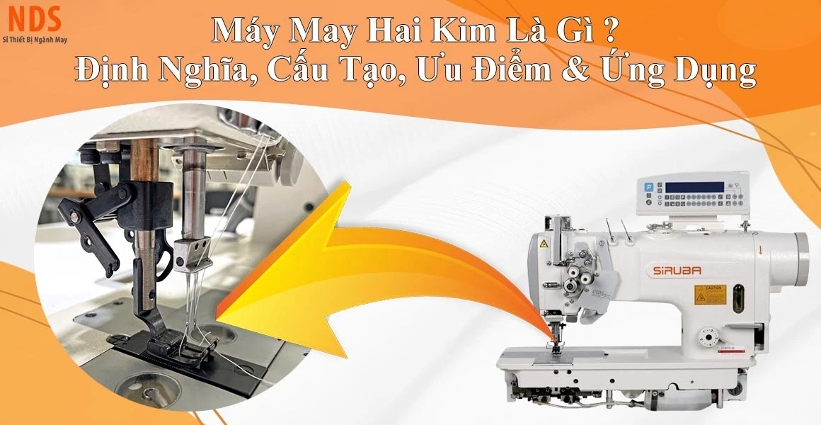 Máy May Hai Kim Là Gì? Định Nghĩa, Cấu Tạo, Ưu Điểm & Ứng Dụng