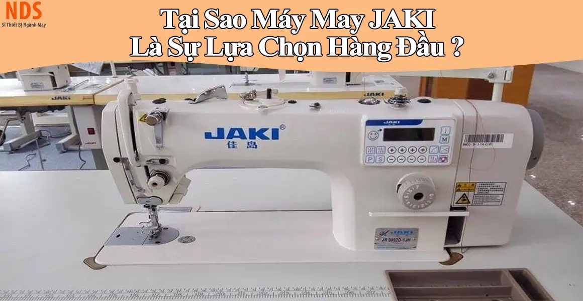 Tại Sao Máy May 1 Kim JAKI Là Sự Lựa Chọn Hàng Đầu Ngành May?