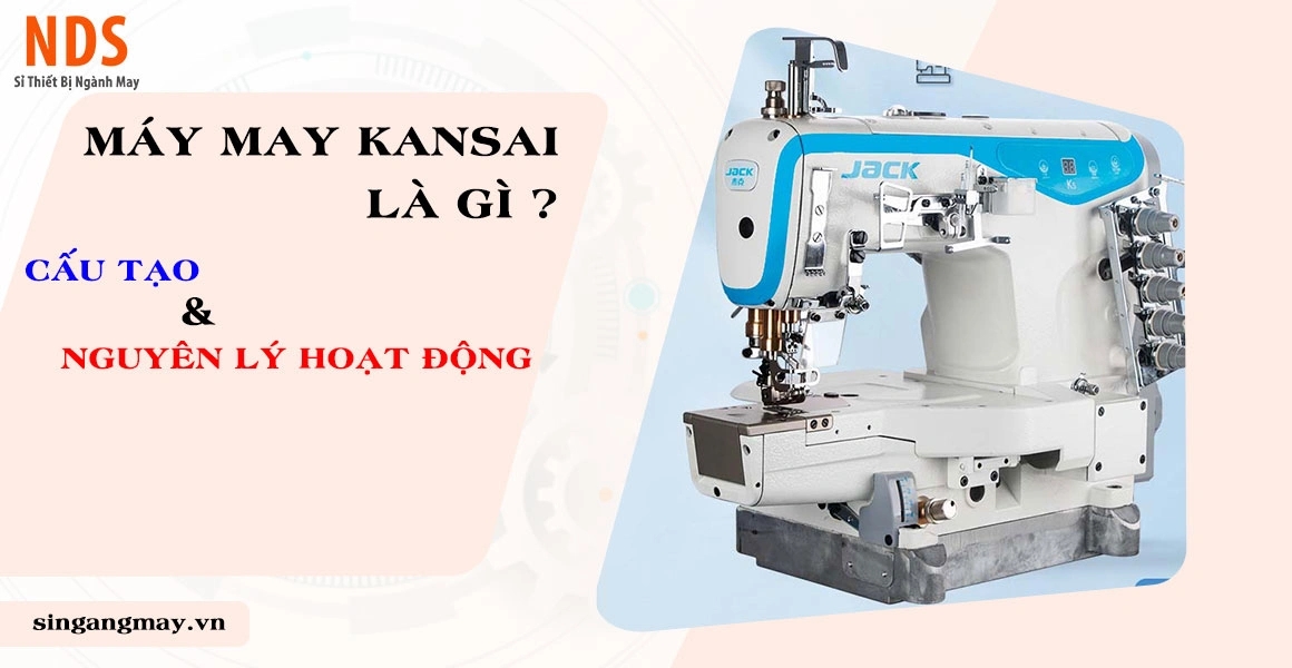 Máy May Kansai Là Gì ? Cấu Tạo Và Nguyên Lý Hoạt Động Của Máy Kansai