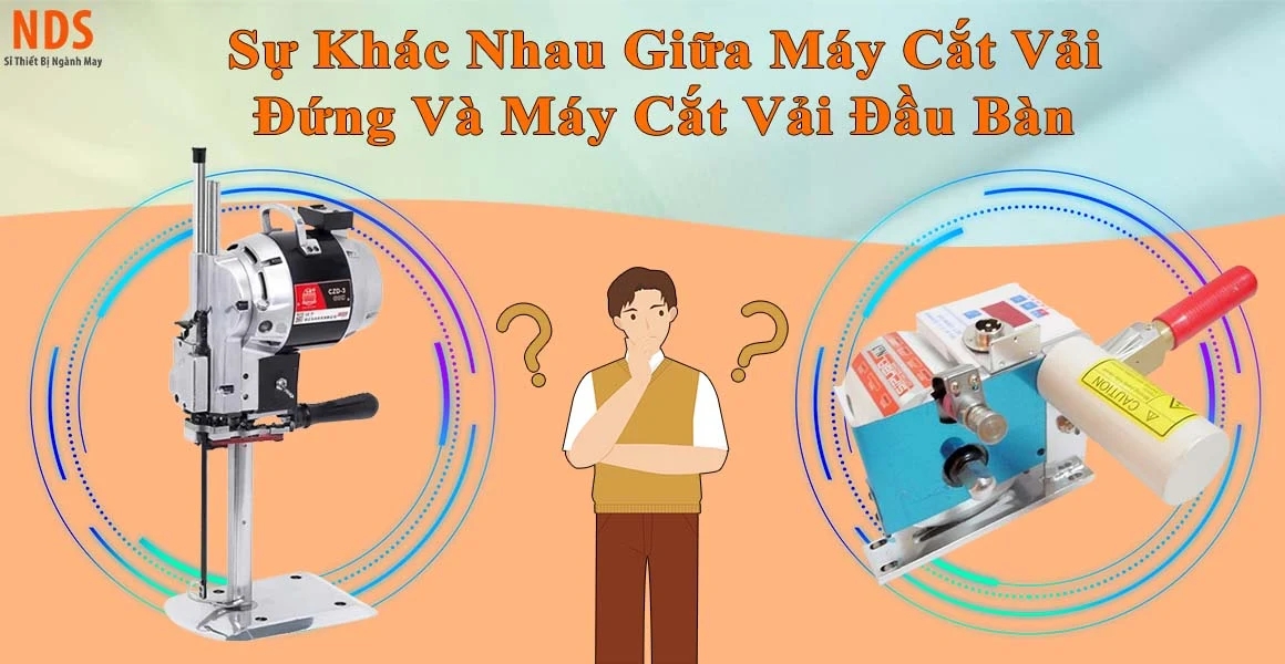 Sự Khác Nhau Giữa Máy Cắt Vải Đứng Và Máy Cắt Vải Đầu Bàn