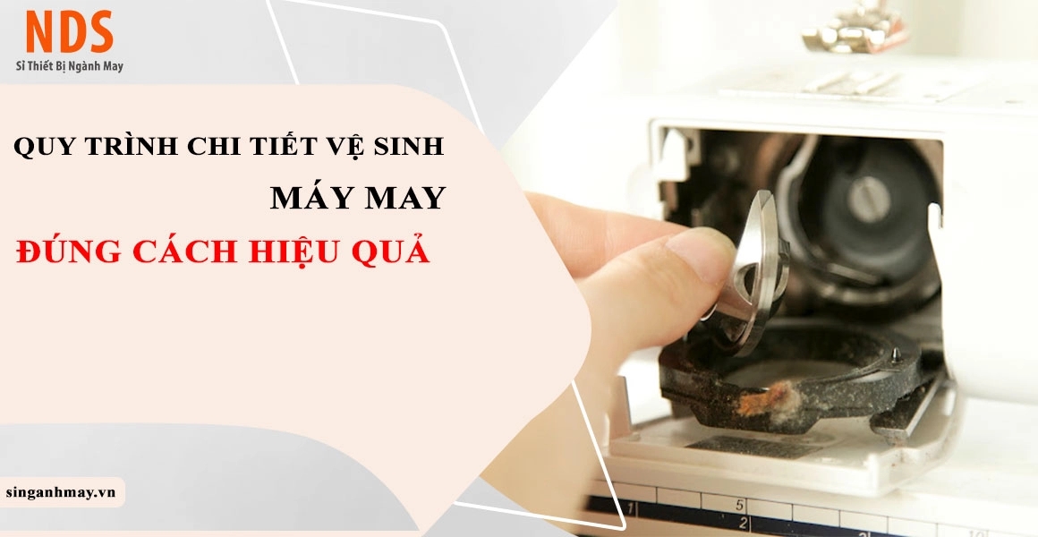 Quy Trình Chi Tiết Vệ Sinh Máy May Đúng Cách Hiệu Quả
