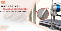 Máy Cắt Vải Mài Dao Không Bén: Cách Kiểm Tra Và Khắc Phục