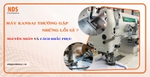 Máy May Kansai Thường Gặp Những Lỗi Gì ? Nguyên Nhân Và Cách Khắc Phục